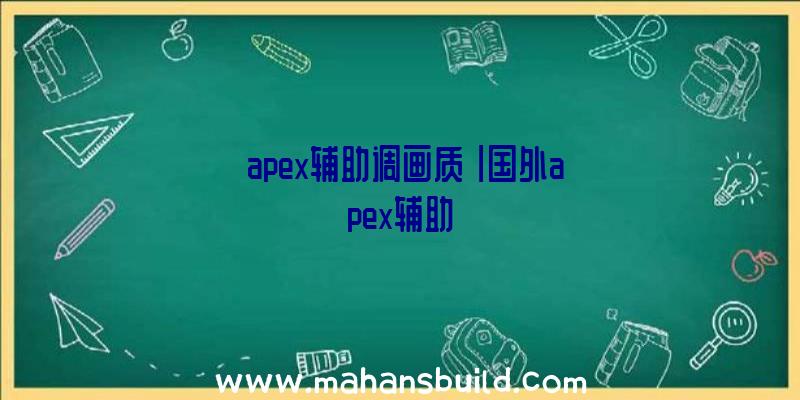 「apex辅助调画质」|国外apex辅助